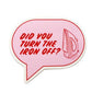 Did You Turn The Iron Off? Sticker 5pk # FN-STICKIRON